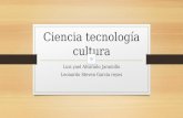 Ciencia tecnología cultura Luis yael Alvarado Jaramillo Leonardo Steven García reyes.