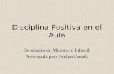 Disciplina Positiva en el Aula Seminario de Ministerio Infantil Presentado por: Evelyn Omaña.