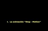 I. La animación “Stop - Motion”. I: La animación “Stop - motion” - Historia - Técnica.