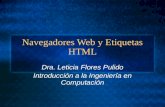Navegadores Web y Etiquetas HTML Dra. Leticia Flores Pulido Introducción a la Ingeniería en Computación.