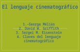 El lenguaje cinematográfico 1.-George Méliès 2. David W. Griffith 3. Sergei M. Eisenstein 4. Claves del lenguaje cinematográfico.