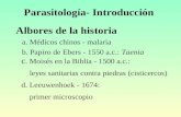 Parasitología- Introducción Albores de la historia a. Médicos chinos - malaria b. Papiro de Ebers - 1550 a.c.: Taenia c. Moisés en la Biblia - 1500 a.c.: