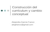 Construcción del currículum y cambio conceptual Alejandra García Franco alegfranco@gmail.com.