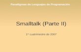 Paradigmas de Lenguajes de Programación Smalltalk (Parte II) 1 er cuatrimestre de 2007.