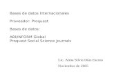 Bases de datos Internacionales Proveedor: Proquest Bases de datos: ABI/INFORM Global Proquest Social Science Journals Lic. Alma Silvia Díaz Escoto Noviembre.