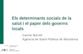 Els determinants socials de la salut i el paper dels governs locals Carme Borrell Agència de Salut Pública de Barcelona.
