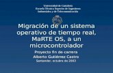 Migración de sistema operativo de tiempo real, MaRTE OS, a un microcontrolador Migración de un sistema operativo de tiempo real, MaRTE OS, a un microcontrolador.
