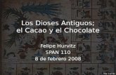 Slide 1 (of 20) Los Dioses Antiguos; el Cacao y el Chocolate Felipe Hurvitz SPAN 110 8 de febrero 2008.