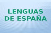 Las lenguas de España son: - Castellano. - Catalán ( Valenciano y Mallorquín). - Euskera( Euskadi y Navarra). - Gallego.