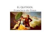 EL QUITASOL Francisco de Goya. Datos basicos Goya Año 1777 Oleo sobre lienzo 104x152 cm Madrid: Museo del Prado.