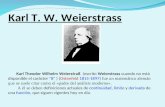 Karl T. W. Weierstrass Karl Theodor Wilhelm Weierstraß (escrito Weierstrass cuando no está disponible el carácter "ß" ) (Ostenfeld 1815-1897) fue un matemático.