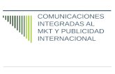 COMUNICACIONES INTEGRADAS AL MKT Y PUBLICIDAD INTERNACIONAL.