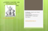 Profesor: Asignatura: Profesor: José Luis Vivar Avendaño. Asignatura: Historia y Geografía Y ciencias Sociales.  ¿CÓMO HACER UN TRABAJO.