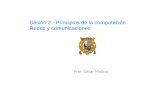 Prof. César Molina Sesión 2 - Principios de la computación Redes y comunicaciones.