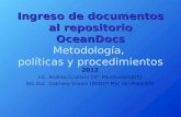 Ingreso de documentos al repositorio OceanDocs Ingreso de documentos al repositorio OceanDocs Metodología, políticas y procedimientos 2012 Lic. Andrea.
