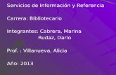 Servicios de Información y Referencia Carrera: Bibliotecario Integrantes: Cabrera, Marina Rudaz, Dario Prof. : Villanueva, Alicia Año: 2013.