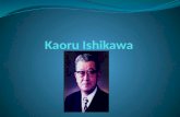 Kaoru Ishikawa. 13 –julio-1915 / 16-abril-1989 cuyo aporte fue la implementación de sistemas de calidad adecuados al valor de procesos empresariales.