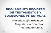 REGLAMENTO REGISTRO DE TESTAMENTOS Y SUCESIONES INTESTADAS Rosalía Mejía Rosasco Magister en Derecho Notaria de Lima.