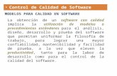 Control de Calidad de Software MODELOS PARA CALIDAD EN SOFTWARE La obtención de un software con calidad implica la utilización de modelos o procedimientos.