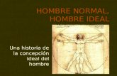 HOMBRE NORMAL, HOMBRE IDEAL Una historia de la concepción ideal del hombre.
