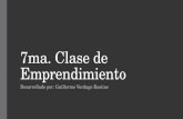7ma. Clase de Emprendimiento Desarrollado por: Guillermo Verdugo Bastias.