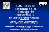 LAS TIC y su impacto en el proceso de aprendizaje Dr. Filiberto Felipe Martínez Arellano UNAM. Centro Universitario de Investigaciones Bibliotecológicas.