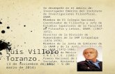Luis Villoro Toranzo. (3 de noviembre de 1922 – 5 de marzo de 2014) Se desempeñó en el ámbito de: Investigador Emérito del Instituto de Investigaciones.
