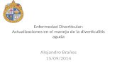 Enfermedad Diverticular: Actualizaciones en el manejo de la diverticulitis aguda Alejandro Brañes 15/09/2014.