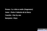 Poema : La vida es sueño (fragmento) Autor : Pedro Calderón de la Barca Canción : One by one Interprete : Enya.