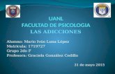 LAS ADICCIONES Alumno: Mario Iván Luna López Matricula: 1719727 Grupo 2do F Profesora: Graciela González Cedillo 31 de mayo 2015.