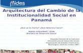 Arquitectura del Cambio de la Institucionalidad Social en Panamá ¿Qué se ha hecho? ¿Qué debemos hacer? MARÍA ROQUEBERT LEON Ministra de Desarrollo Social.