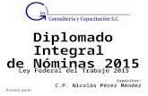 -o- Ley Federal del Trabajo 2015 Expositor: Nicolás Pérez Méndez C.P. Nicolás Pérez Méndez 1 Diplomado Integral de Nóminas 2015 Primera parte.