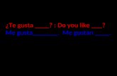 ¿Te gusta ____? : Do you like ___? Me gusta_______. Me gustan ____.