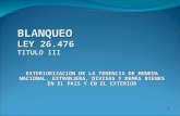 BLANQUEO LEY 26.476 TITULO III EXTERIORIZACION DE LA TENENCIA DE MONEDA NACIONAL, EXTRANJERA, DIVISAS Y DEMÁS BIENES EN EL PAIS Y EN EL EXTERIOR 1.
