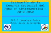 Estimación de la Demanda Sectorial del Agua en Centroamérica - 2010-2050 M.E.S. Manrique Rojas M.Sc. Jaime Echeverria.