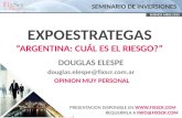 EXPOESTRATEGAS “ARGENTINA: CUÁL ES EL RIESGO?” DOUGLAS ELESPE douglas.elespe@fixscr.com.ar OPINION MUY PERSONAL SEMINARIO DE INVERSIONES BUENOS AIRES 2015.