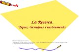 La Recerca. Tipus, tècniques i instruments La Recerca. Tipus, tècniques i instruments Per citar aquest document: - Zaragoza, J. Ma (2004). La Recerca.