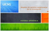 Modelo de gestión empresarial de la innovación MATERIA: OPTATIVA II UCSG.
