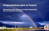 Preparándose para el Futuro Por: Rogelio Ferreira Escutia Elementos para mejorar tu vida Profesional (que no te enseñarán en la escuela!!!)