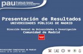 Presentación de Resultados UNIVERSIDADES PÚBLICAS DE MADRID Dirección General de Universidades e Investigación Comunidad de Madrid Universidad Complutense.
