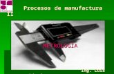 Procesos de manufactura II Procesos de manufactura II METROLOGÍA Ing. Luis Schiavino Ing. Luis Schiavino.