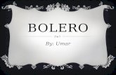 BOLERO By: Umar. HISTORIA DE BOLERO  La primera música de bolero comenzó con poemas como letras y Bolero es lento  Es popularidad extendió desde América.