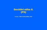 Sociální etika II. (PS) Vyučuje: PhDr. Roman Míčka, Th.D.