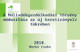 A hulladékgazdálkodási törvény módosítása az új keretirányelv tükrében 2010. Markó Csaba