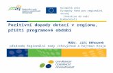 Pozitivní dopady dotací v regionu,  příští  programové  období  MUDr. Jiří Běhounek