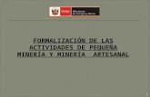 FORMALIZACIÓN  DE LAS ACTIVIDADES DE PEQUEÑA MINERÍA Y MINERÍA   ARTESANAL