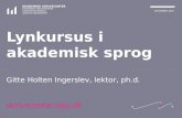 Lynkursus i akademisk sprog Gitte Holten Ingerslev, lektor, ph.d.