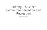 Briefing  To Select Committee Education and Recreation