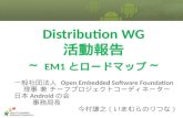 Distribution WG 活動報告 ～ EM1 とロードマップ ～
