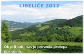 LIBELIČE 2012 Ob prihodu nas je prevzela prelepa pokrajina.